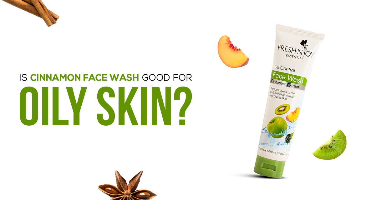 Is Cinnamon Face Wash Good for Oily Skin? Fresh N Joy Essential